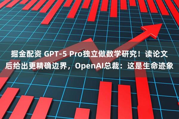 掘金配资 GPT-5 Pro独立做数学研究！读论文后给出更精确边界，OpenAI总裁：这是生命迹象