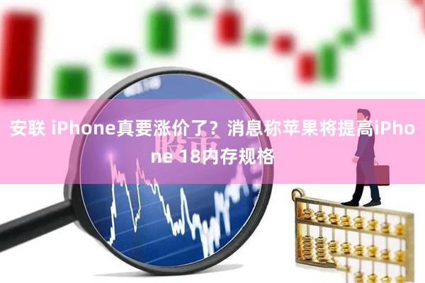 安联 iPhone真要涨价了？消息称苹果将提高iPhone 18内存规格